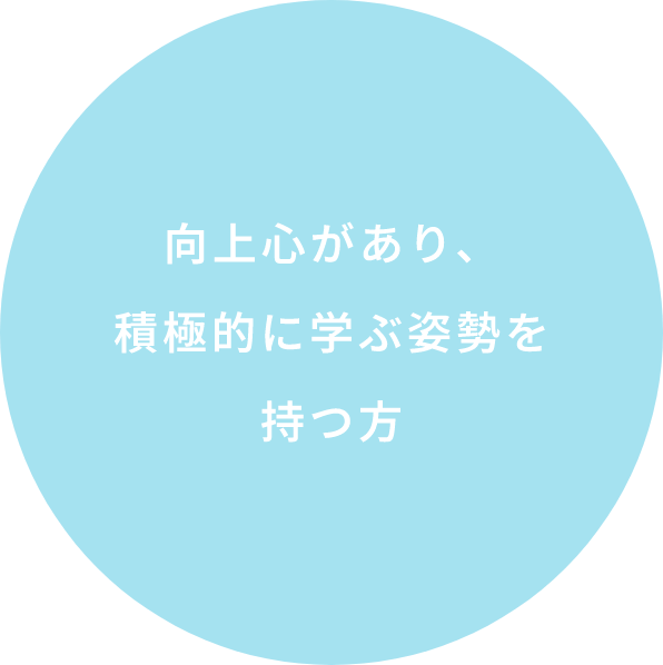 向上心があり、積極的に学ぶ姿勢を持つ方