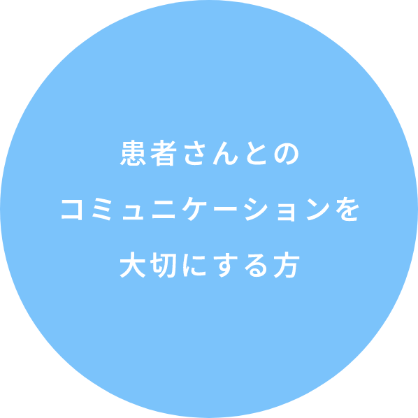 患者さんとのコミュニケーションを大切にする方